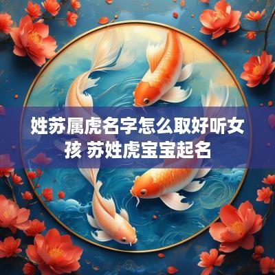 姓苏属虎名字怎么取好听女孩 苏姓虎宝宝起名