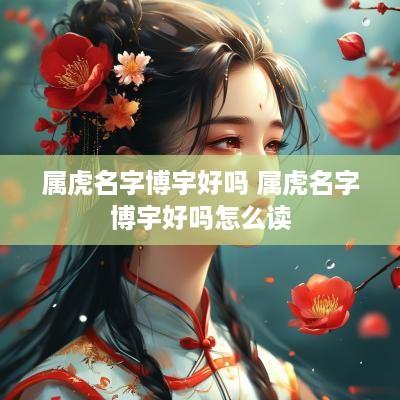 属虎名字博宇好吗 属虎名字博宇好吗怎么读