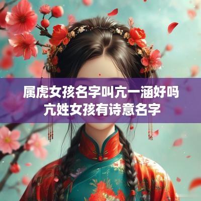 属虎女孩名字叫亢一涵好吗 亢姓女孩有诗意名字