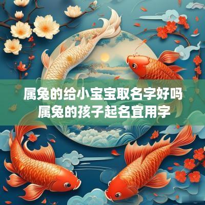 属兔的给小宝宝取名字好吗 属兔的孩子起名宜用字