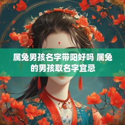 属兔男孩名字带阳好吗 属兔的男孩取名字宜忌