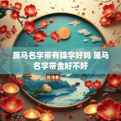 属马名字带有锦字好吗 属马名字带金好不好