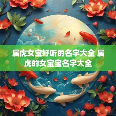 属虎女宝好听的名字大全 属虎的女宝宝名字大全