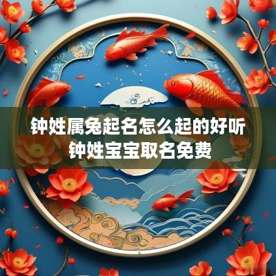 钟姓属兔起名怎么起的好听 钟姓宝宝取名免费