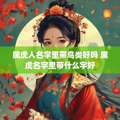 属虎人名字里带鸟类好吗 属虎名字里带什么字好