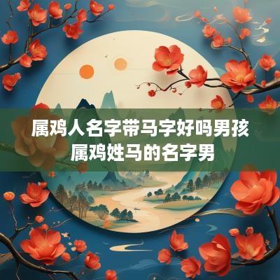 属鸡人名字带马字好吗男孩 属鸡姓马的名字男