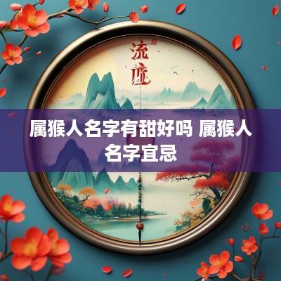 属猴人名字有甜好吗 属猴人名字宜忌
