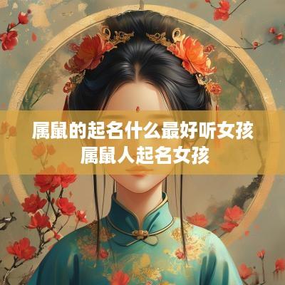 属鼠的起名什么最好听女孩 属鼠人起名女孩