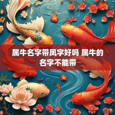 属牛名字带凤字好吗 属牛的名字不能带