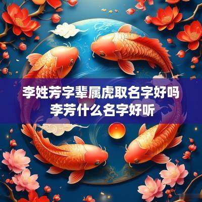 李姓芳字辈属虎取名字好吗 李芳什么名字好听