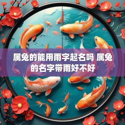 属兔的能用雨字起名吗 属兔的名字带雨好不好