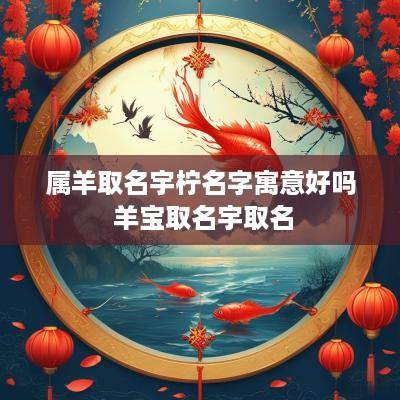 属羊取名宇柠名字寓意好吗 羊宝取名宇取名