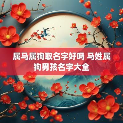 属马属狗取名字好吗 马姓属狗男孩名字大全