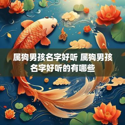 属狗男孩名字好听 属狗男孩名字好听的有哪些