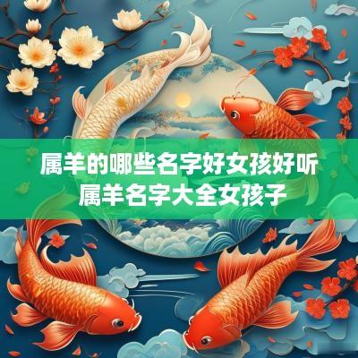 属羊的哪些名字好女孩好听 属羊名字大全女孩子