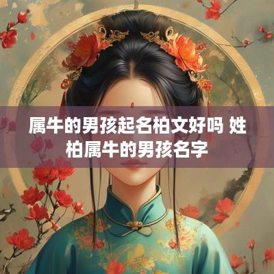 属牛的男孩起名柏文好吗 姓柏属牛的男孩名字