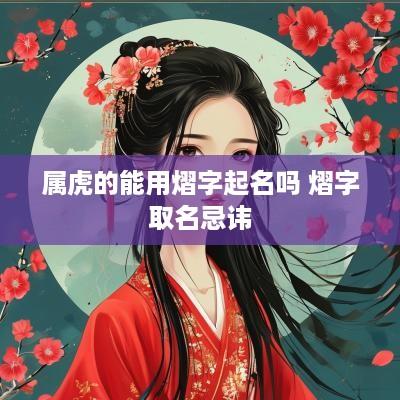 属虎的能用熠字起名吗 熠字取名忌讳