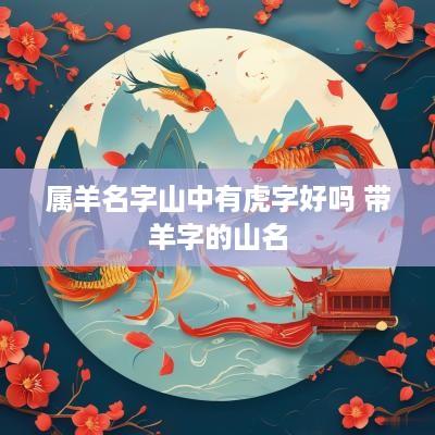 属羊名字山中有虎字好吗 带羊字的山名