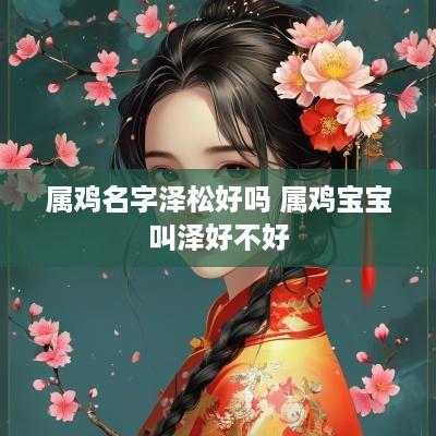 属鸡名字泽松好吗 属鸡宝宝叫泽好不好
