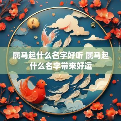属马起什么名字好听 属马起什么名字带来好运
