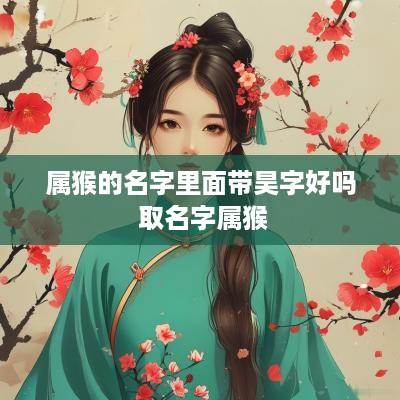 属猴的名字里面带昊字好吗 取名字属猴