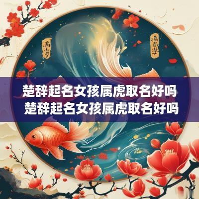 楚辞起名女孩属虎取名好吗 楚辞起名女孩属虎取名好吗