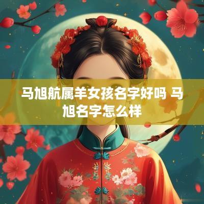 马旭航属羊女孩名字好吗 马旭名字怎么样