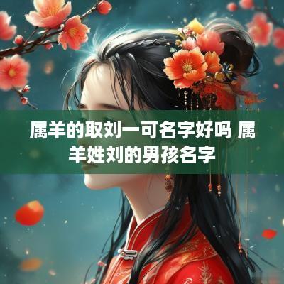 属羊的取刘一可名字好吗 属羊姓刘的男孩名字
