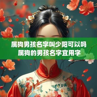 属狗男孩名字叫少阳可以吗 属狗的男孩名字宜用字