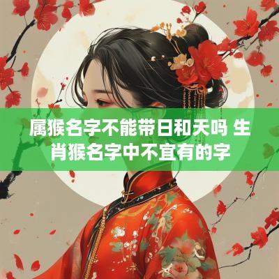 属猴名字不能带日和天吗 生肖猴名字中不宜有的字
