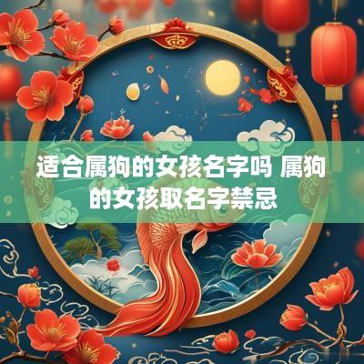 适合属狗的女孩名字吗 属狗的女孩取名字禁忌