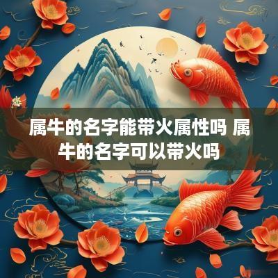 属牛的名字能带火属性吗 属牛的名字可以带火吗