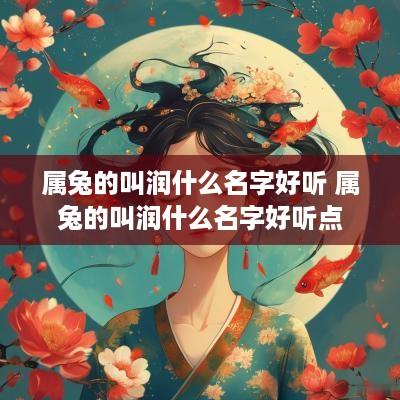 属兔的叫润什么名字好听 属兔的叫润什么名字好听点