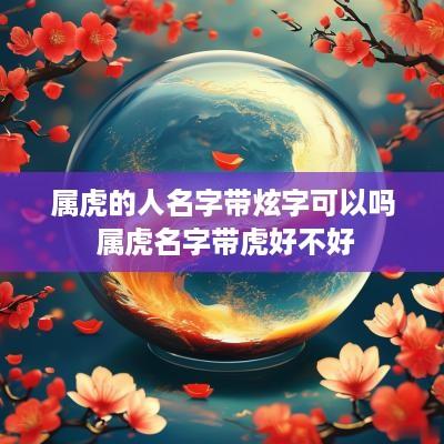 属虎的人名字带炫字可以吗 属虎名字带虎好不好