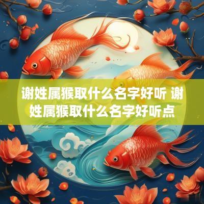 谢姓属猴取什么名字好听 谢姓属猴取什么名字好听点