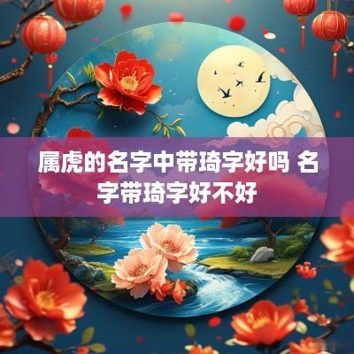 属虎的名字中带琦字好吗 名字带琦字好不好