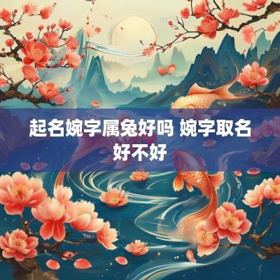 起名婉字属兔好吗 婉字取名好不好