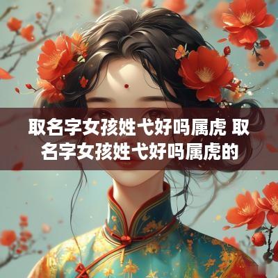 取名字女孩姓弋好吗属虎 取名字女孩姓弋好吗属虎的