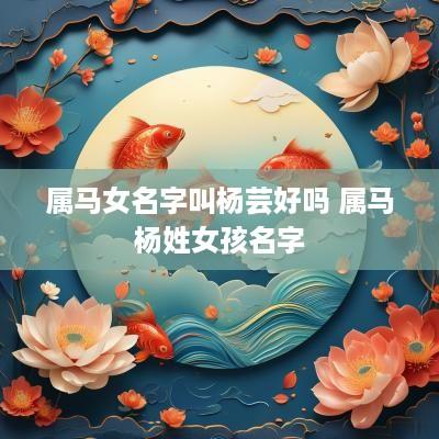 属马女名字叫杨芸好吗 属马杨姓女孩名字