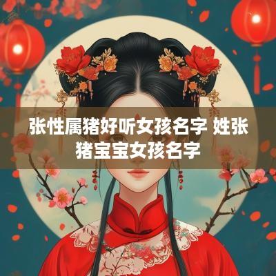 张性属猪好听女孩名字 姓张猪宝宝女孩名字