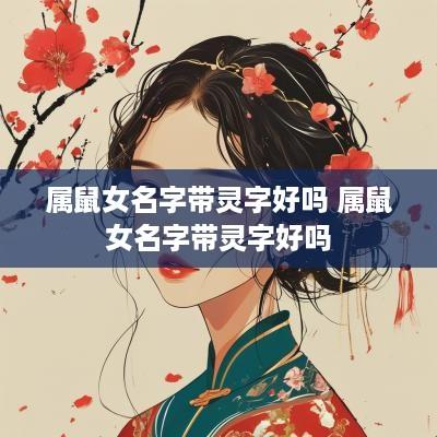 属鼠女名字带灵字好吗 属鼠女名字带灵字好吗