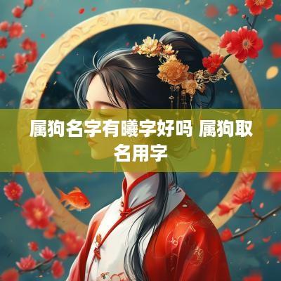 属狗名字有曦字好吗 属狗取名用字