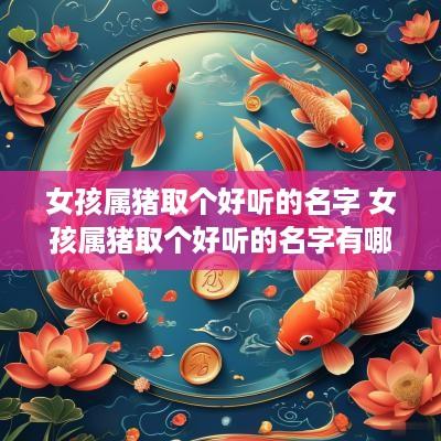 女孩属猪取个好听的名字 女孩属猪取个好听的名字有哪些