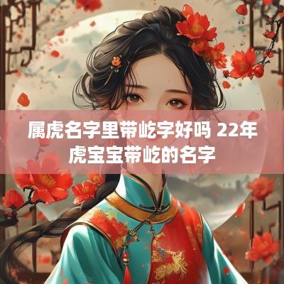 属虎名字里带屹字好吗 22年虎宝宝带屹的名字
