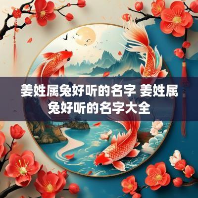姜姓属兔好听的名字 姜姓属兔好听的名字大全