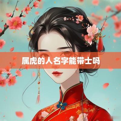 属虎的人名字能带士吗