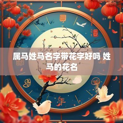 属马姓马名字带花字好吗 姓马的花名