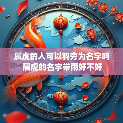 属虎的人可以羽旁为名字吗 属虎的名字带雨好不好