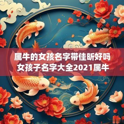 属牛的女孩名字带佳昕好吗 女孩子名字大全2025属牛带佳字什么取名字好