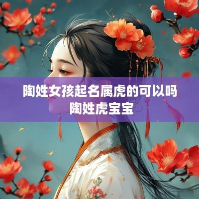 陶姓女孩起名属虎的可以吗 陶姓虎宝宝